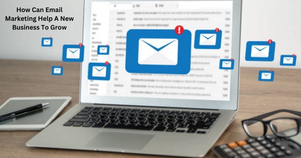 How Can Email Marketing Help A New Business To Grow