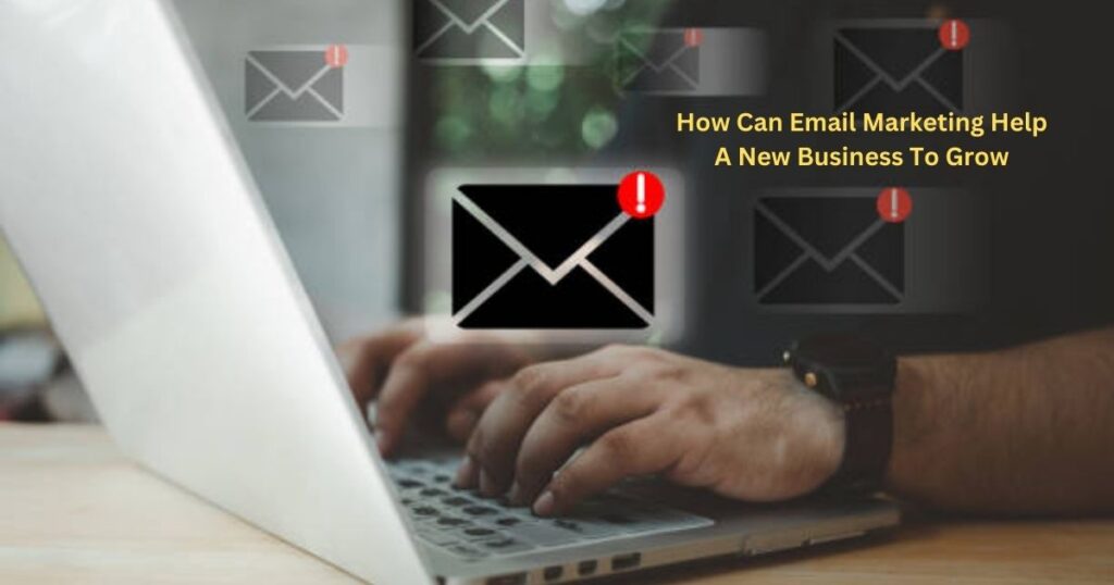 How Can Email Marketing Help A New Business To Grow